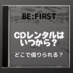BE:FIRSTのCDレンタル